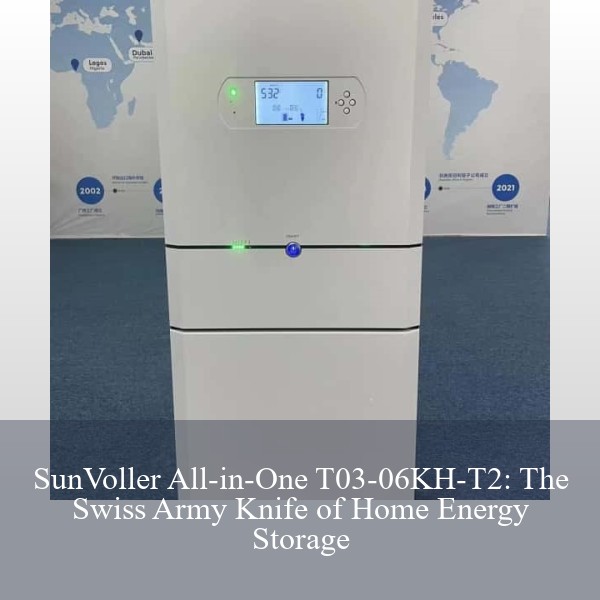SunVoller All-in-One T03-06KH-T2: The Swiss Army Knife of Home Energy Storage